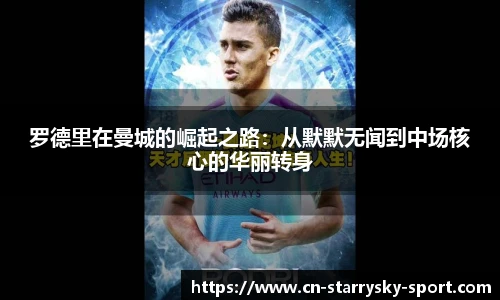 罗德里在曼城的崛起之路：从默默无闻到中场核心的华丽转身