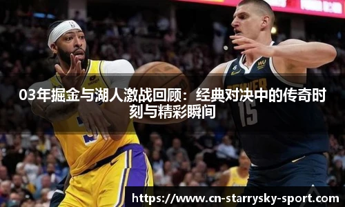 03年掘金与湖人激战回顾：经典对决中的传奇时刻与精彩瞬间
